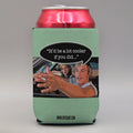 It'd be a lot cooler if you did Coozie